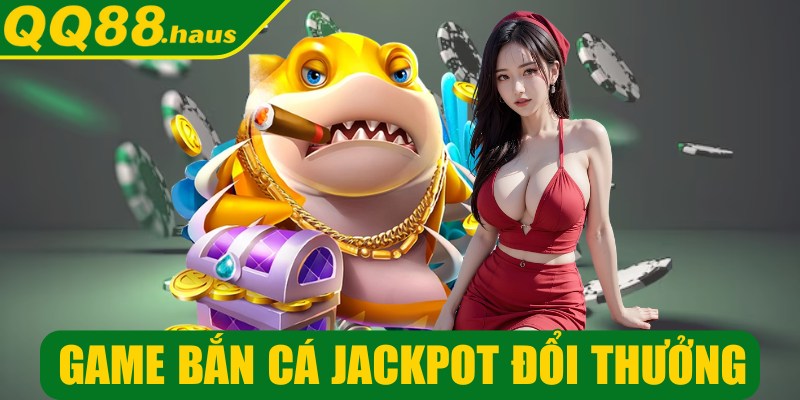 game bắn cá Jackpot đổi thưởng