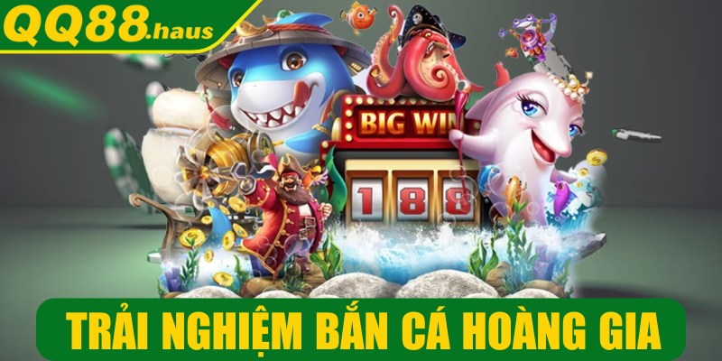 Trải nghiệm bắn cá Hoàng Gia